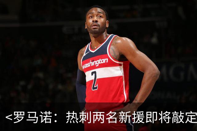 <罗马诺：热刺两名新援即将敲定>