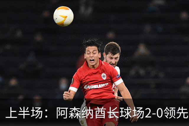 上半场：阿森纳酋长球场2-0领先考文垂