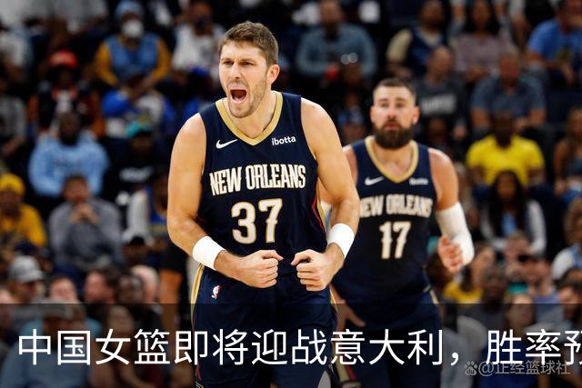 中国女篮即将迎战意大利，胜率预测为68%