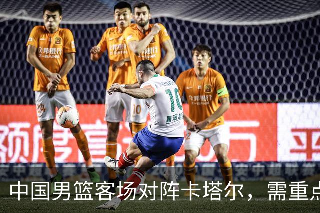 中国男篮客场对阵卡塔尔，需重点防范古德温与欧洲内线