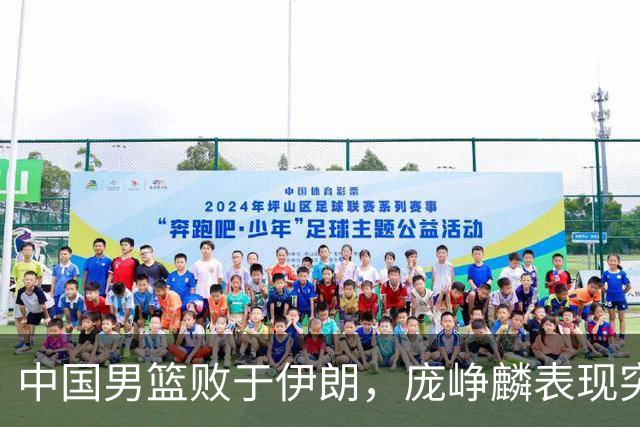 中国男篮败于伊朗，庞峥麟表现突出但胡金秋状态低迷