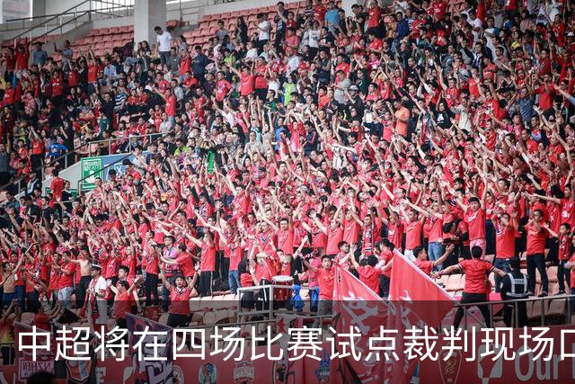 中超将在四场比赛试点裁判现场口播