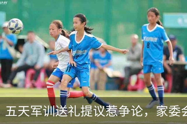 五天军训送礼提议惹争论，家委会被指越权