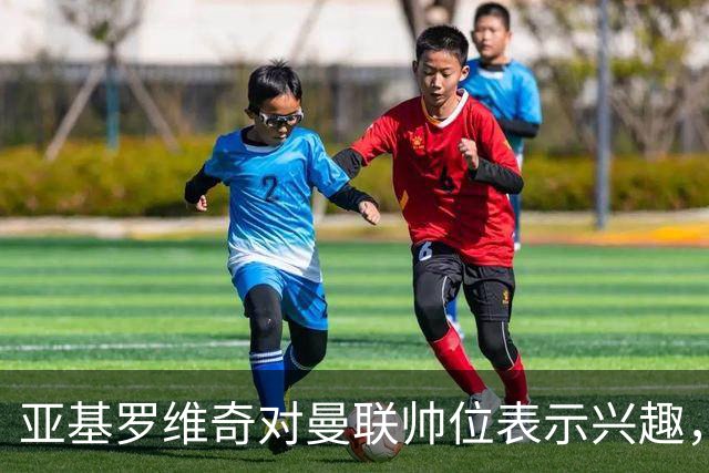 亚基罗维奇对曼联帅位表示兴趣，卡里克面临压力但获高层支持