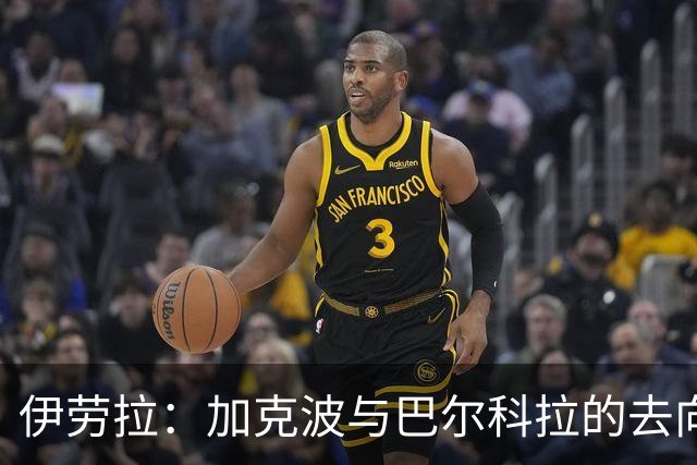 伊劳拉：加克波与巴尔科拉的去向要再等几天