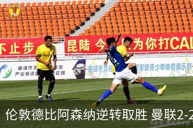 伦敦德比阿森纳逆转取胜 曼联2-2令战绩遭遇瓶颈