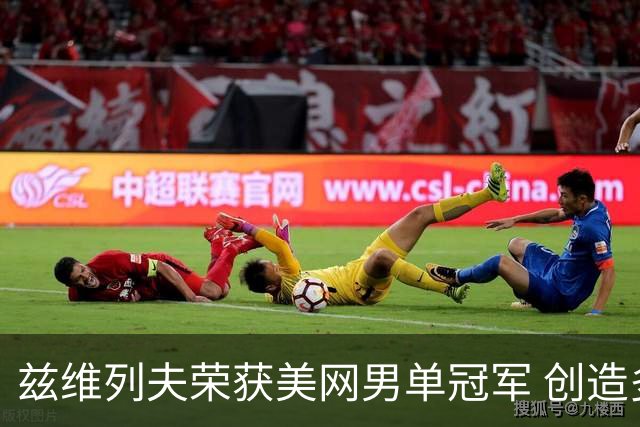 兹维列夫荣获美网男单冠军 创造多项纪录搅动网坛格局