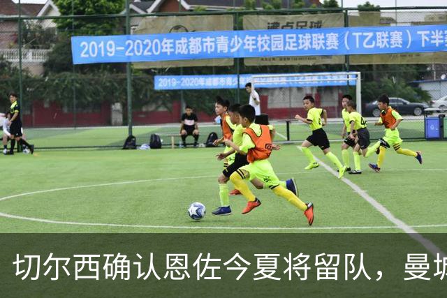 切尔西确认恩佐今夏将留队，曼城未出价