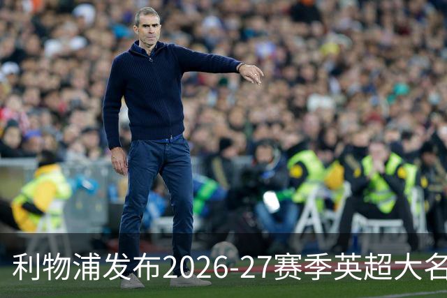 利物浦发布2026-27赛季英超大名单，新援悉数上榜