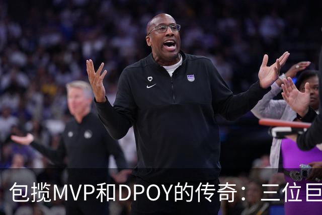 包揽MVP和DPOY的传奇：三位巨星的季后赛表现对比