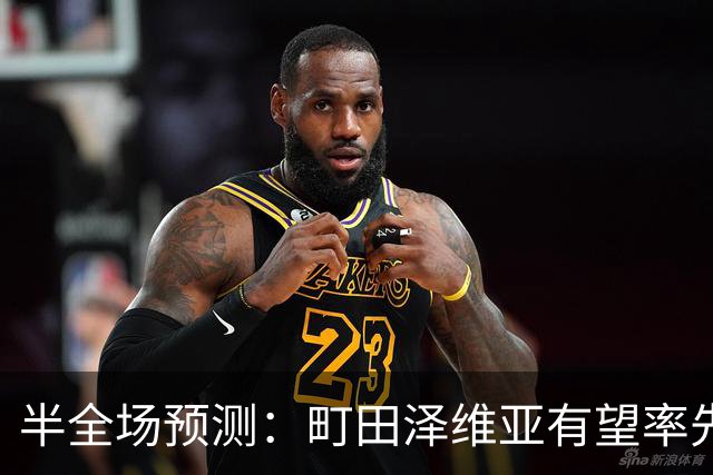 半全场预测：町田泽维亚有望率先掌控比赛