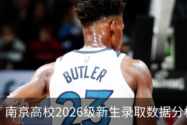 南京高校2026级新生录取数据分析及其影响