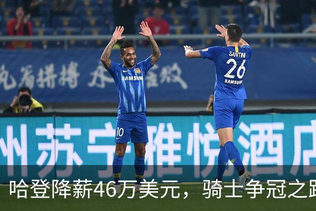 哈登降薪46万美元，骑士争冠之路再添动力