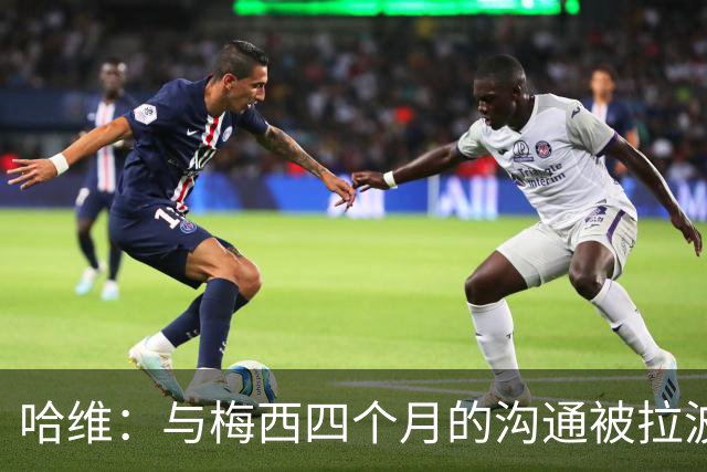 哈维：与梅西四个月的沟通被拉波尔塔终止