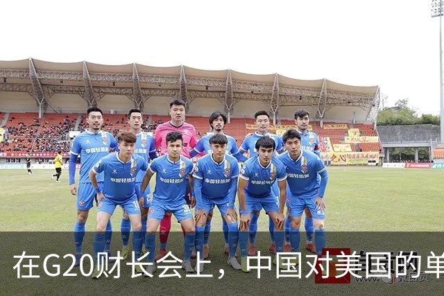 在G20财长会上，中国对美国的单边主义表示强硬反对