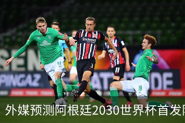 外媒预测阿根廷2030世界杯首发阵容：阿尔瓦雷斯领衔锋线