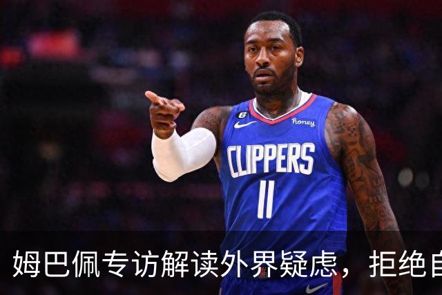 姆巴佩专访解读外界疑虑，拒绝自私指责