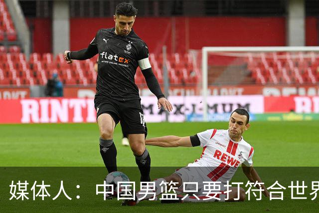 媒体人：中国男篮只要打符合世界潮流的快节奏 赢球率就很高