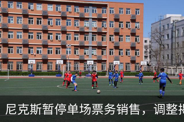 尼克斯暂停单场票务销售，调整揭幕战票价并退还差价