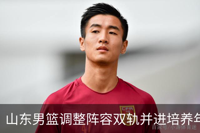 山东男篮调整阵容双轨并进培养年轻球员
