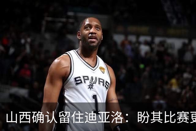 山西确认留住迪亚洛：盼其比赛更稳重