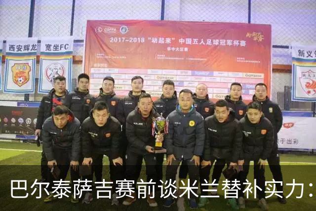 巴尔泰萨吉赛前谈米兰替补实力：每位球员都能担任角色