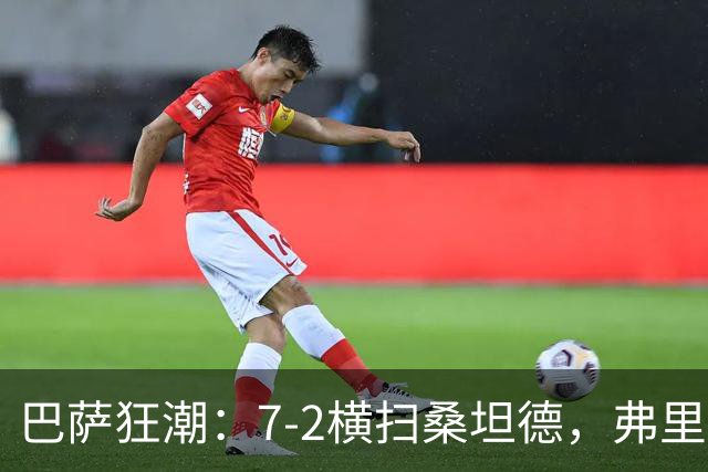 巴萨狂潮：7-2横扫桑坦德，弗里克的战术引领胜利