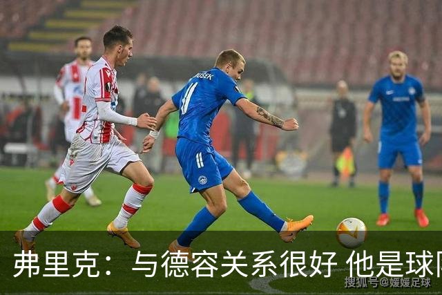 弗里克：与德容关系很好 他是球队重要一员