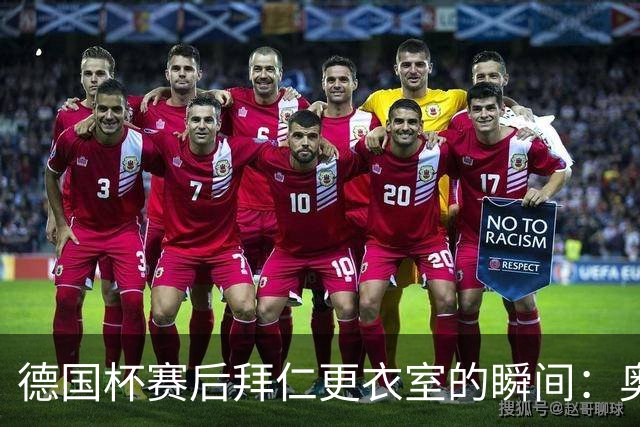 德国杯赛后拜仁更衣室的瞬间：奥利塞最后离开