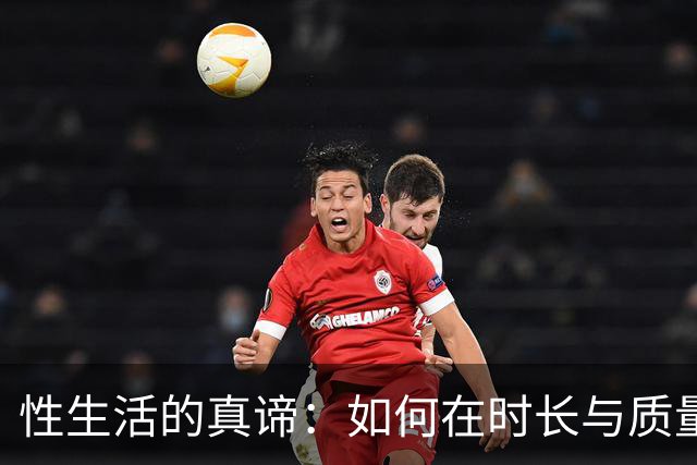 性生活的真谛：如何在时长与质量间找到平衡
