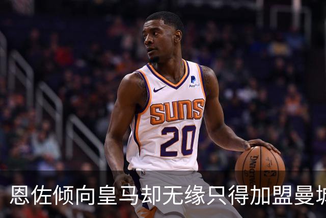 恩佐倾向皇马却无缘只得加盟曼城
