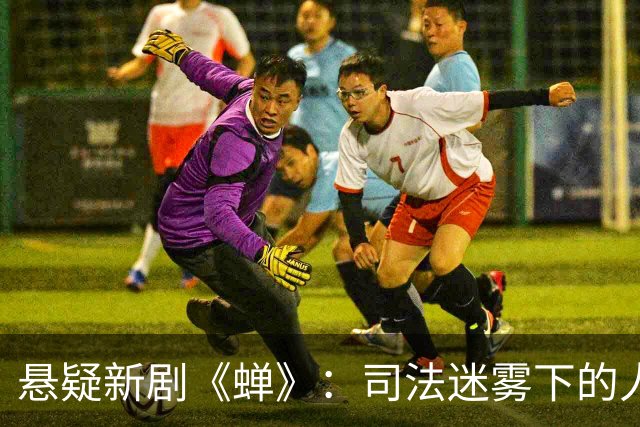 悬疑新剧《蝉》：司法迷雾下的人性博弈