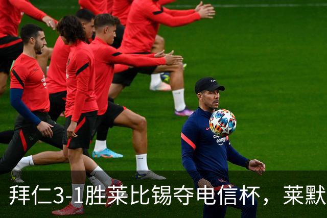 拜仁3-1胜莱比锡夺电信杯，莱默与穆西亚拉伤退
