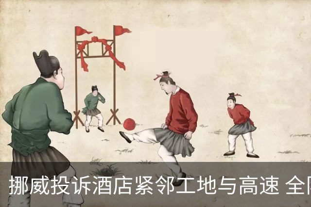 挪威投诉酒店紧邻工地与高速 全队2.5小时搬家费用FIFA出