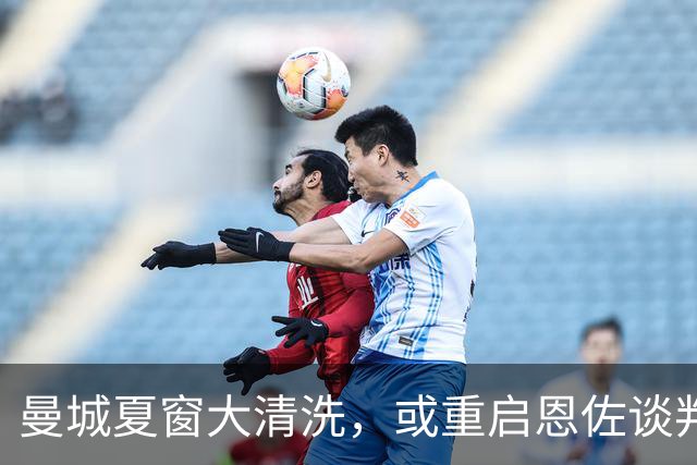 曼城夏窗大清洗，或重启恩佐谈判