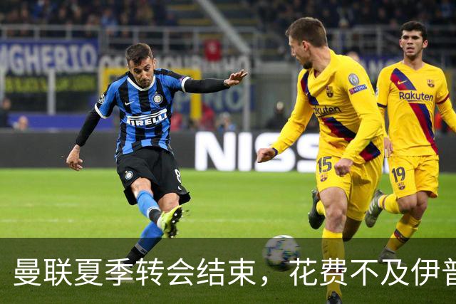 曼联夏季转会结束，花费不及伊普斯维奇