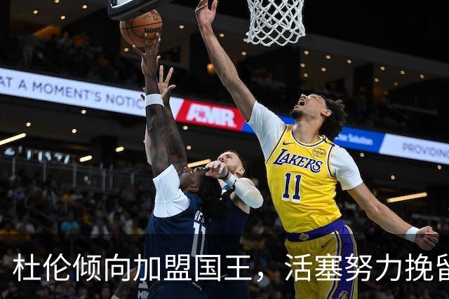 杜伦倾向加盟国王，活塞努力挽留关系却复杂