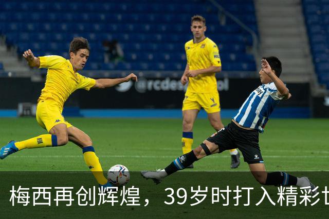 梅西再创辉煌，39岁时打入精彩世界波，生涯928球