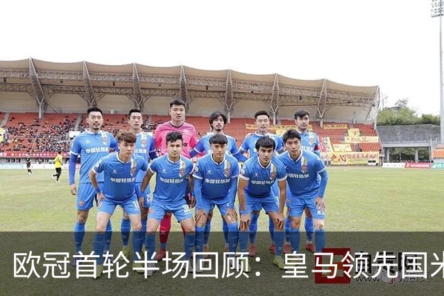 欧冠首轮半场回顾：皇马领先国米，控球率对比明显