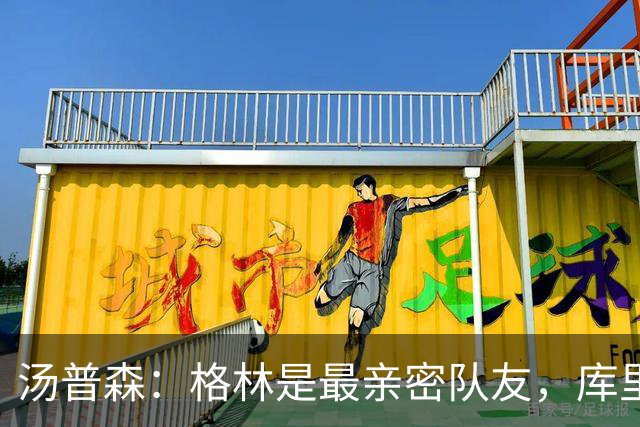 汤普森：格林是最亲密队友，库里是榜样与大哥