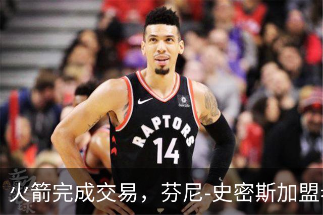 火箭完成交易，芬尼-史密斯加盟老鹰