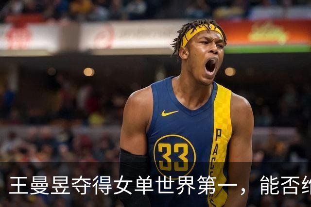 王曼昱夺得女单世界第一，能否维持这一荣耀？
