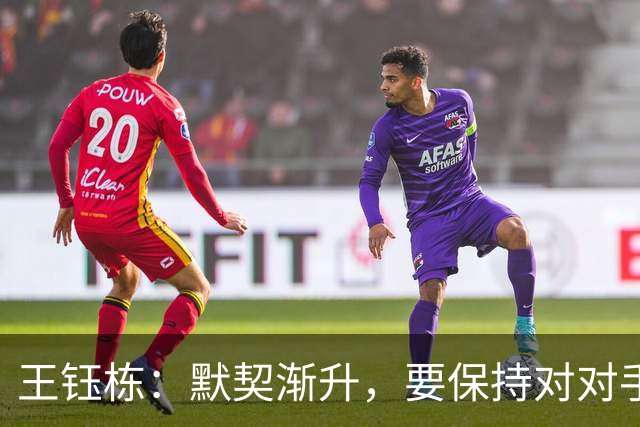王钰栋：默契渐升，要保持对对手和自己的正确认知