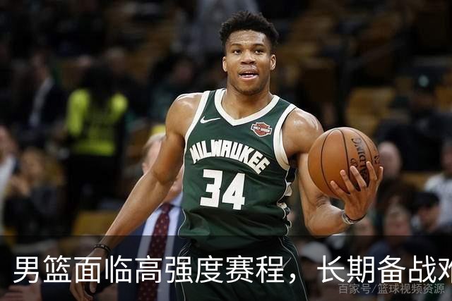 男篮面临高强度赛程，长期备战难以维持巅峰状态