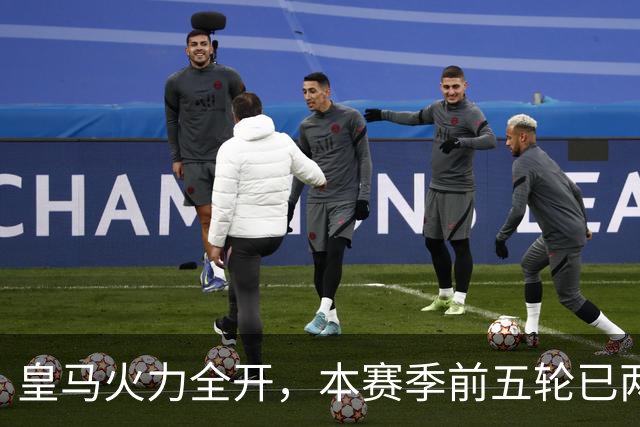 皇马火力全开，本赛季前五轮已两次半场破三球