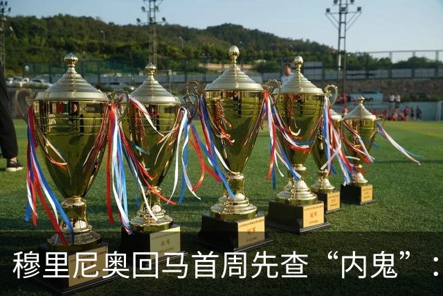 穆里尼奥回马首周先查“内鬼”：故意试探媒体泄密