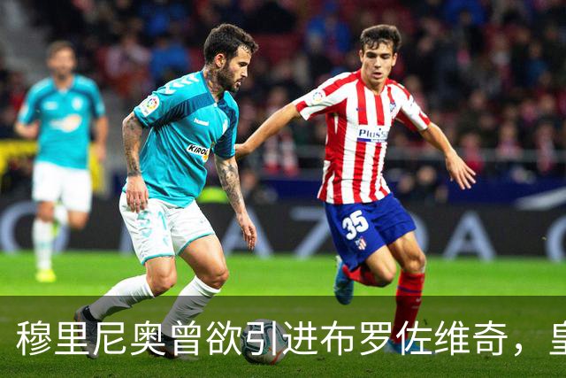 穆里尼奥曾欲引进布罗佐维奇，皇马与佛罗伦萨争抢中场