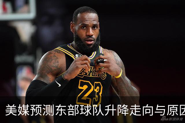 美媒预测东部球队升降走向与原因分析