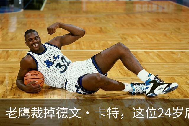 老鹰裁掉德文·卡特，这位24岁后卫的职业生涯迎来转折