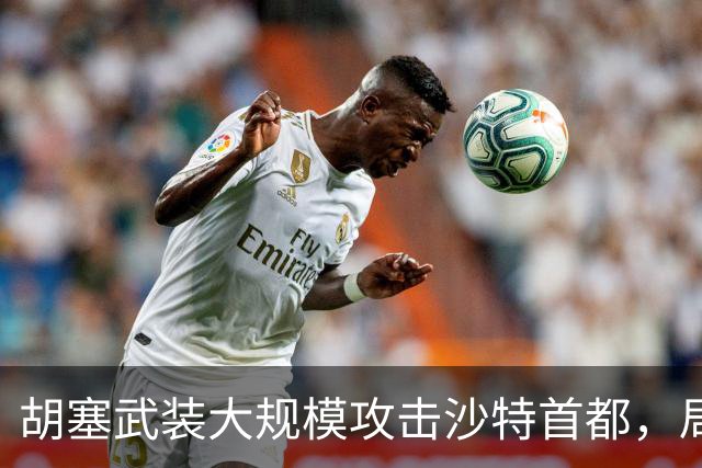 胡塞武装大规模攻击沙特首都，局势大幅升级